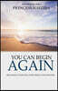 You Can Begin Again: Regaining your life after trials and detours