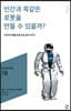 인간과 똑같은 로봇을 만들 수 있을까?