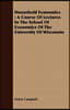 Household Economics: A Course of Lectures in the School of Economics of the University of Wisconsin