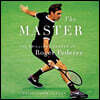 The Master Lib/E: The Long Run and Beautiful Game of Roger Federer