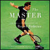 The Master: The Long Run and Beautiful Game of Roger Federer