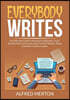 Everybody Writes: The Ultimate Guide on Writing for Beginners, Learn Writing Tips and the Easy Ways to Write EBooks, Blogs and Other Onl