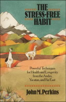 The Stress-Free Habit: Powerful Techniques for Health and Longevity from the Andes, Yucatan, and the Far East