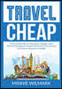 Travel Cheap: The Essential Guide to Traveling on a Budget, Learn Effective Strategies and Useful Tips on How You Can Have Your Drea