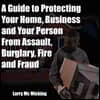 A Guide to Protecting Your Home, Business and Your Person from Assault, Burglary, Fire and Fraud