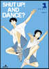 SHUT UP! AND DANCE? 1