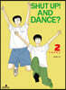 SHUT UP! AND DANCE? 2