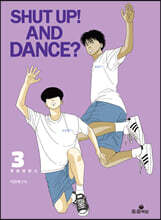 SHUT UP! AND DANCE? 3