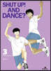 SHUT UP! AND DANCE? 3
