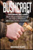 Bushcraft: This book includes: How To Heal Oneself in the Wilderness + How To Eat in the Wilderness + How to Make a House in the