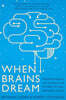 When Brains Dream: Understanding the Science and Mystery of Our Dreaming Minds