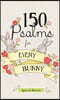 150 Psalms for Every Bunny: The book of Psalms, paraphrased for young readers