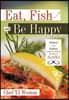 Eat, Fish and Be Happy: Salmon and Halibut Recipes to Celebrate the Taste of Alaska