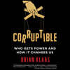 Corruptible: Who Gets Power and How It Changes Us