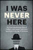 I Was Never Here: My True Canadian Spy Story of Coffees, Code Names, and Covert Operations in the Age of Terrorism
