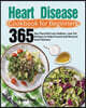 Heart Disease Cookbook for Beginners: 365-Day Flavorful Low-Sodium, Low-Fat Recipes to Help Prevent and Reverse Heart Disease