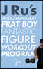 J Ru's Douchbaggery Frat Boy Fantastic Figure Workout Program