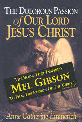 The Dolorous Passion of Our Lord Jesus Christ: From the Visions of Anne Catherine Emmerich