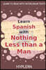 Learn Spanish with Nothing less than a Man: Interlinear Spanish to English