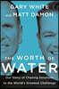 The Worth of Water: Our Story of Chasing Solutions to the World's Greatest Challenge