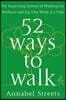 52 Ways to Walk: The Surprising Science of Walking for Wellness and Joy, One Week at a Time