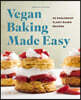 Vegan Baking Made Easy: 60 Foolproof Plant-Based Recipes