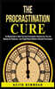 The Procrastination Cure: The Ultimate Guide to Defeat Your Inner Procrastinator, Mastering Your Time, And Boosting Your Productivity: Learn Sim