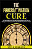 The Procrastination Cure: The Ultimate Guide to Defeat Your Inner Procrastinator, Mastering Your Time, And Boosting Your Productivity: Learn Sim