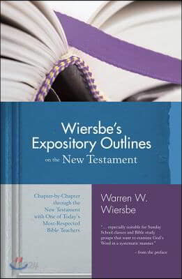 Wiersbe&#39;s Expository Outlines on the New Testament: Chapter-By-Chapter Through the New Testament with One of Today&#39;s Most Respected Bible Teachers