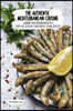 The Authentic Mediterranean Cuisine: Genuine Mediterranean Recipes From The Secular Tradition Of Eating Healthy.
