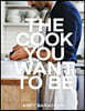 The Cook You Want to Be: Everyday Recipes to Impress [A Cookbook]