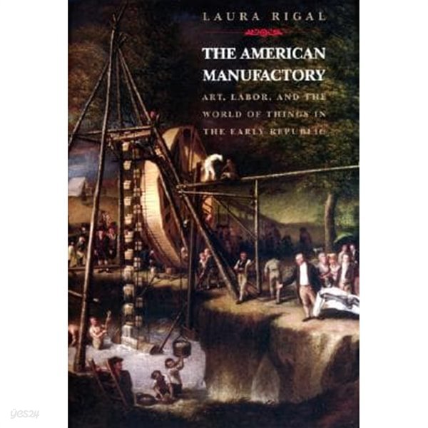 The American Manufactory: Art, Labor, and the World of Things in the Early Republic (Paperback) 