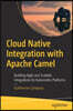 Cloud Native Integration with Apache Camel: Building Agile and Scalable Integrations for Kubernetes Platforms