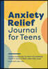 Anxiety Relief Journal for Teens: Guided Exercises to Help You Manage Anxiety, Ease Stress, and Find Calm