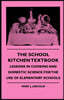 The School Kitchen Textbook - Lessons in Cooking and Domestic Science for the Use of Elementary Schools
