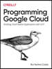Programming Google Cloud: Building Cloud Native Applications with Gcp
