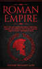 Roman Empire: Rise & The Fall. Explore The History, Mythology, Legends, Epic Battles & Lives Of The Emperors, Legions, Heroes, Gladi