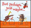 But Perhaps, Just Maybe...