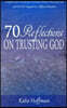 70 Reflections on Trusting God: Comfort and Counsel for Christian Women Who Love God and Yet Feel Trapped in a Difficult Situation