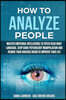 How to Analyze People: Master Emotional Intelligence to Speed Read Body Language. Stop Dark Psychology Manipulation and Rewire Your Anxious B