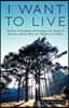 I Want to Live: The Story of My Battle with Leukemia, My Journey of Discovery, and the Many Who Helped in My Healing