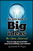 My Little Book of Big Ideas - An Idea Journal: You are one good idea away from fulfilling your dreams