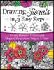 Drawing Florals in 5 Easy Steps: Create Flowers, Leaves, and Elegant Shapes One Step at a Time