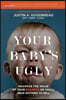 Your Baby's Ugly: Maximize the Value of Your Business or You'll Have Nothing to Sell.
