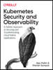 Kubernetes Security and Observability: A Holistic Approach to Securing Containers and Cloud Native Applications