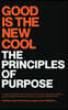 Good Is the New Cool: The Principles Of Purpose