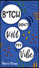 B*tch Don't Kill My Vibe: How To Stop Worrying, End Negative Thinking, Cultivate Positive Thoughts, And Start Living Your Best Life