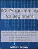 SQL Data Analysis Programming for Beginners: How to Learn SQL Data Analysis in Less Than a Week. The Ultimate Step-by-Step Complete Course from Novice