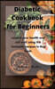 Diabetic Cookbook for Beginners: control your health and eat well using the fantastic recipes in this book