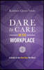 Dare to Care in the Workplace: A Guide to the New Way We Work